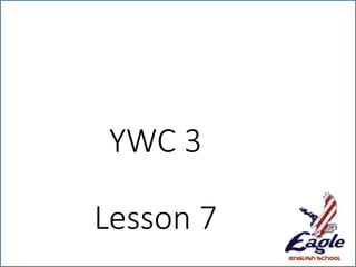 YWC 3
Lesson 7
 