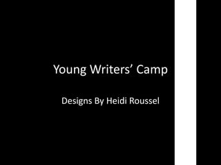 Young Writers’ Camp

 Designs By Heidi Roussel
 