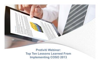 © 2015 Protiviti Inc. An Equal Oppurtunity Employer MFDV.
CONFIDENTIAL: This document is for your company's internal use only and may not be copied nor distributed to another third party.
1
Protiviti Webinar:
Top Ten Lessons Learned From
Implementing COSO 2013
 