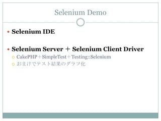 Selenium Demo

 Selenium IDE


 Selenium Server ＋ Selenium Client Driver
   CakePHP＋SimpleTest＋Testing::Selenium

   おまけでテスト結果のグラフ化
 