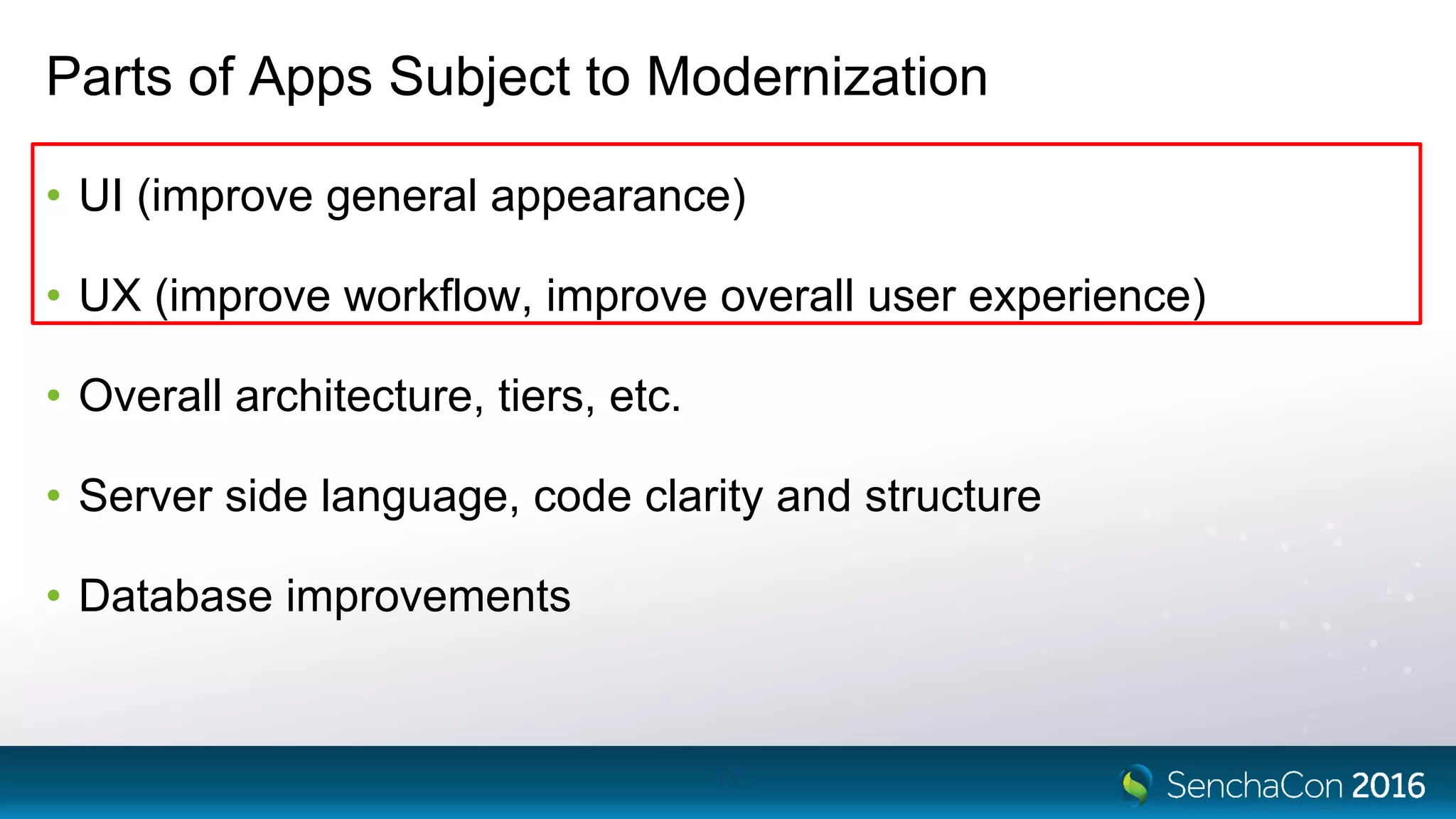 Parts of Apps Subject to Modernization
• UI (improve general appearance)
• UX (improve workflow, improve overall user experience)
• Overall architecture, tiers, etc.
• Server side language, code clarity and structure
• Database improvements
17
 