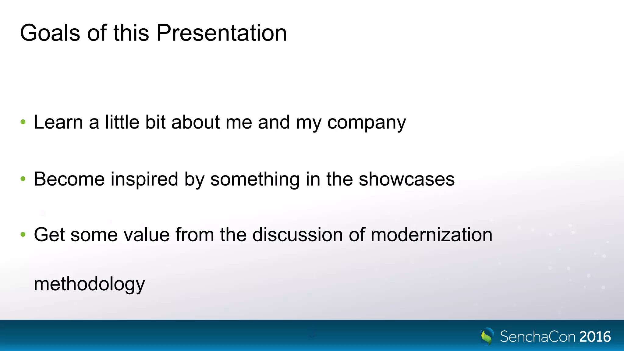 Goals of this Presentation
• Learn a little bit about me and my company
• Become inspired by something in the showcases
• Get some value from the discussion of modernization
methodology
3
 