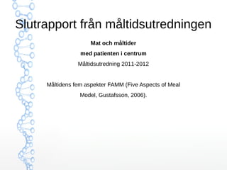 Slutrapport från måltidsutredningen 
Mat och måltider 
med patienten i centrum 
Måltidsutredning 2011-2012 
Måltidens fem ...