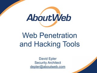 Web Penetration
and Hacking Tools
David Epler
Security Architect
depler@aboutweb.com
 