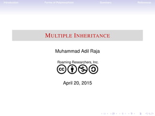Introduction Forms of Polymorphism Summary References
MULTIPLE INHERITANCE
Muhammad Adil Raja
Roaming Researchers, Inc.
cbna
April 20, 2015
 