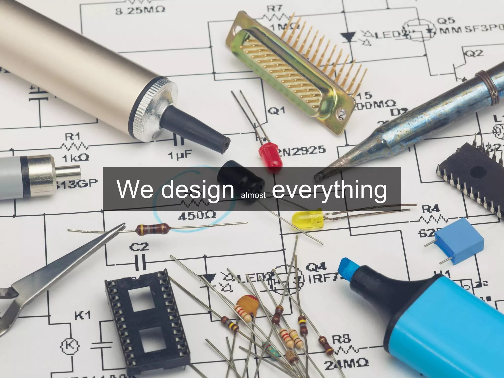 We design almost everything
 