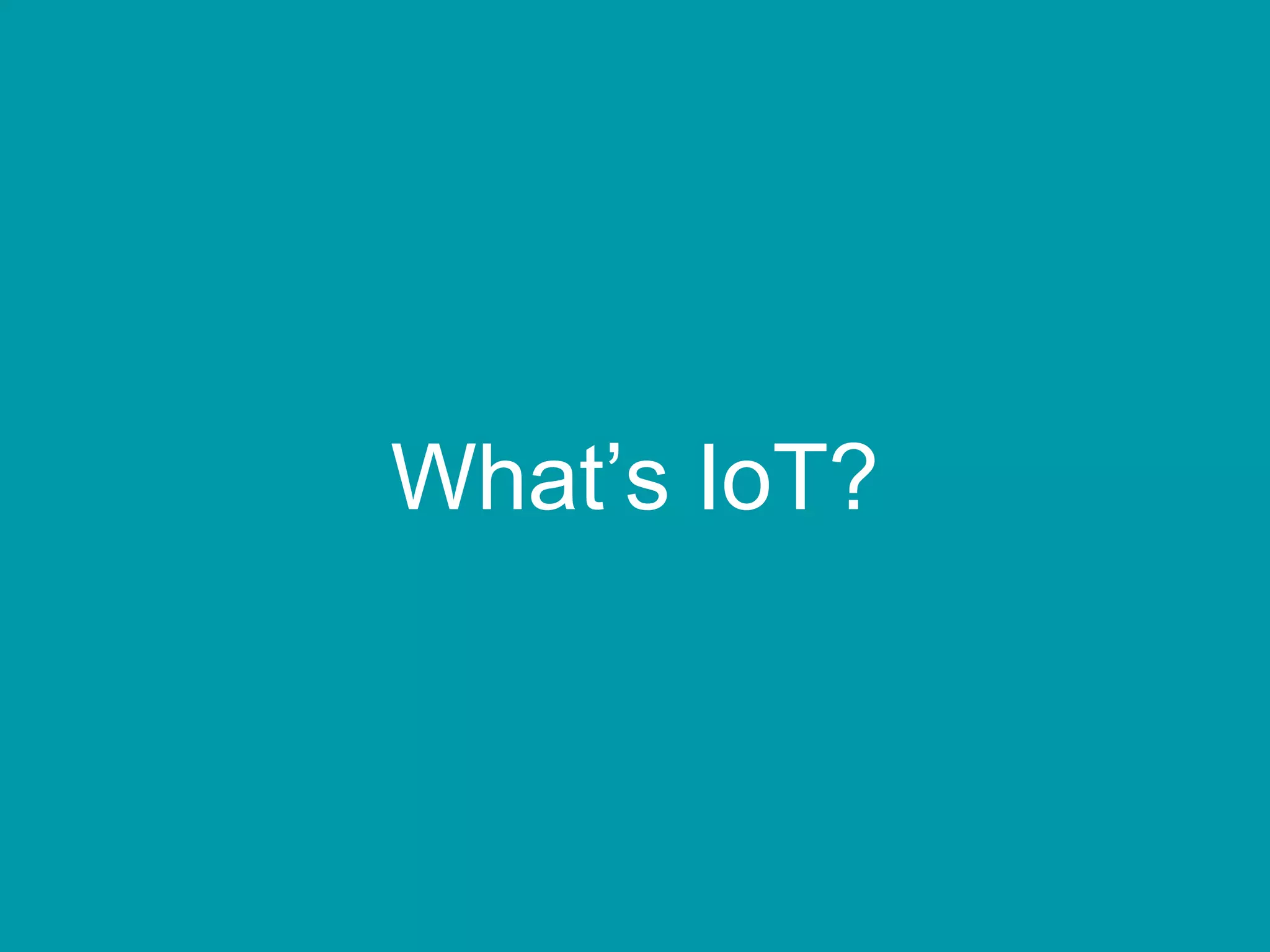 What’s IoT?
 