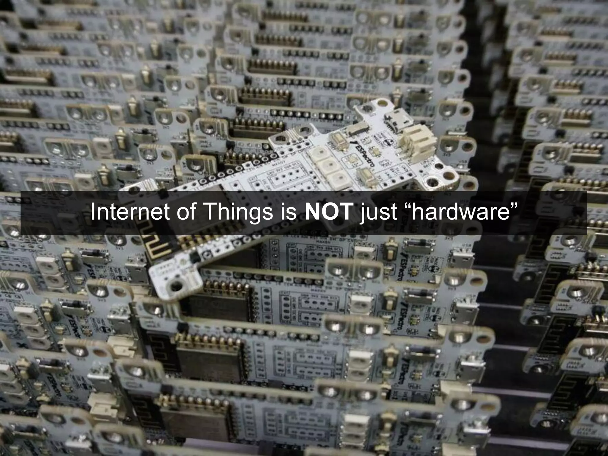Internet of Things is NOT just “hardware”
 