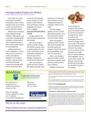 Pesticides are poisonous. Read and follow label directions and safety precautions on labels. Handle carefully and
store in original labeled containers out of the reach of children, pets, and livestock. Dispose of empty containers
right away in a safe manner and place. Do not contaminate forage, streams, or ponds.
Where trade names appear, no discrimination is intended and no endorsement by the The Pennsylvania State
University is implied.
Penn State College of Agricultural Sciences research, extension, and resident education programs are funded in
part by Pennsylvania counties, the Commonwealth of Pennsylvania, and the U.S. Department of Agriculture.
Visit us on the web: extension.psu.edu
Penn State encourages persons with disabilities to participate in its programs and activities. If you anticipate
needing special accommodations or have questions about the physical access provided, please contact Annette
MaCoy at 717-240-6500 in advance of your participation or visit.
This publication is available in alternative media upon request.
The Pennsylvania State University is committed to the policy that all persons shall have equal access to programs,
facilities, admission, and employment without regard to personal characteristics not related to ability, perform-
ance, or qualifications as determined by University policy or by state or federal authorities. It is the policy of the
University to maintain an academic and work environment free of discrimination, including harassment. The
Pennsylvania State University prohibits discrimination and harassment against any person because of age,
ancestry, color, disability or handicap, national origin, race, religious creed, sex, sexual orientation, or veteran
status. Discrimination or harassment against faculty, staff, or students will not be tolerated at The Pennsylvania
State University. Direct all inquiries regarding the nondiscrimination policy to the Affirmative Action Director, The
Pennsylvania State University, 328 Boucke Building, University Park, PA 16802-5901; Tel 814-865-4700/V, 814-
863-1150/TTY.
Penn State Extension Office Hours:
Cumberland County Monday-Friday
310 Allen Road, Suite 601 8:00 a.m.-4:30 p.m.
Carlisle, PA 17013
We’re on the web!
http://extension.psu.edu/cumberland
include cone pits, long pits,
and tile storage. For more
details on these methods,
check out Purdue’s “Storing
Vegetables and Fruits at
Home” at http://
www.hort.purdue.edu/ext/ho
-125.pdf.
Storage conditions are
characterized by temperature
and humidity.
Cold, moist storage is
defined as 32-40° F and 90-
95% relative humidity. These
are ideal conditions for root
crops, such as beets, carrots,
horseradish, and potatoes;
and cole crops such as
cabbage. Temperatures
should not drop below 32°F.
Cool, moist storage is
defined as 45-50° F and 80-
90% relative humidity. Green
You’ve spent all summer
nurturing your wonderful
home-grown produce. You’ve
enjoyed it fresh, but you’d like
to store the bounty for use
during cold winter weather.
Different types of produce
require different storage
conditions. Although you may
not be able to provide perfect
conditions, an unheated but
well-ventilated basement is
often a good storage location
for many vegetables.
Lacking a basement, a
second refrigerator, or a root
cellar, there are some very
creative and ingenious
methods to store produce
outdoors, using the natural
warmth of soil to keep
produce from freezing while
still remaining fresh. These
tomatoes can be ripened in
these conditions and, by
wrapping each tomato in
newspaper, kept for 3 to 5
weeks.
Cool, dry storage is
defined as 45-50° F and 50-
60% relative humidity. This is
the best situation to keep
onions for winter storage.
Warm, dry storage is
defined as 55-60° F and 60-
70% relative humidity, ideal
for winter squash and
pumpkins. These fruits should
be harvested before frost,
with 3-4” stems left on.
Warm, moist storage is
defined as 55-60° F and 80-
85% relative humidity; sweet
potatoes are best stored in
these conditions.
Whatever situation you
Storing Garden Produce for Winter
By Annette MaCoy, Horticulture Extension Educator
Phone: 717-240-6500
Toll-free: 1-888-697-0371 x6500
Fax: 717-240-6548
E-mail: CumberlandExt@psu.edu Cumberland Extension
Page 4 Notes from the Vegetable Garden Volume III, Issue 3
use for storage, the
condition of the produce
going into storage is critical
to maintain its quality for
the longest time. Select
only mature and
undamaged produce for
long-term storage, and be
sure to clean it off carefully,
either by washing or with a
soft brush. Any bruises,
cuts, or wounds to the skin
will lead to more rapid
decay or disease problems.
Some vegetables, such as
onions, winter squash, and
potatoes, need a curing
period to dry and toughen
the skin before being put
into storage.
 