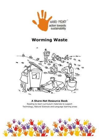 Worming Waste
A Share-Net Resource Book
Reading-to-learn curriculum materials to support
Technology, Natural Sciences and Language learning areas
 