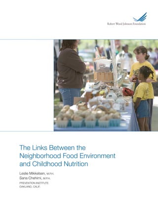 The Links Between the
Neighborhood Food Environment
and Childhood Nutrition
Leslie Mikkelsen, M.P.H.
Sana Chehimi, M.P.H.
Prevention Institute
Oakland, Calif.
 