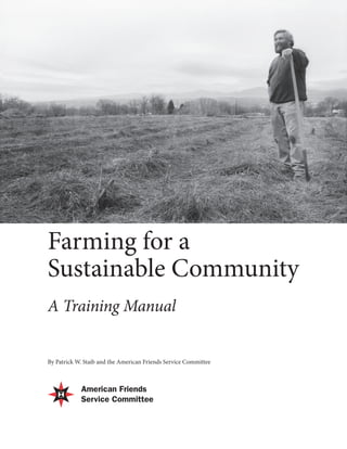 Farming for a
Sustainable Community
A Training Manual
By Patrick W. Staib and the American Friends Service Committee
 