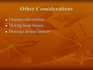 Other ConsiderationsOther Considerations
Diseases and rotationDiseases and rotation
Moving hoop housesMoving hoop houses
Drainage around tunnelsDrainage around tunnels
 
