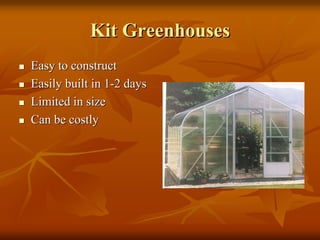 Kit GreenhousesKit Greenhouses
Easy to constructEasy to construct
Easily built in 1Easily built in 1--2 days2 days
Limited in sizeLimited in size
Can be costlyCan be costly
 