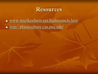 ResourcesResources
www.mielkesfarm.net/hightunnels.htmwww.mielkesfarm.net/hightunnels.htm
http://plasticulture.cas.psu.edu/http://plasticulture.cas.psu.edu/
 