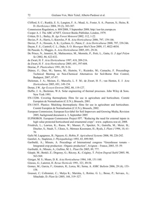 Giuliano Vox, Meir Teitel, Alberto Pardossi et al.72
Clifford, S. C.; Runkle, E. S.; Langton, F. A.; Mead, A.; Foster, S. A.; Pearson, S.; Heins, R.
D. HortScience 2004, 39 (2), 383-387.
Commission Regulation, n. 889/2008, 5 September 2008; http://eur-lex.europa.eu
Cooper A. J. The ABC of NFT. Grower Books Publisher, London, 1979.
Critten, D. L.; Bailey, B. Agr Forest Meteorol 2002, 112, 1-22.
Davies, P. A.; Harris, I.; Knowles, P. R. Acta Horticulturae 2006, 797, 139-146.
Davies, P. A.; Hossain, A. K.; Lychnos, G.; Paton, C. Acta Horticulturae 2008, 797, 339-346.
Dayan, F. E.; Cantrell, C. L.; Duke, S. O. Bioorgan Med Chem 2009, 17, 4022-4034.
De Pascale, S.; Maggio, A. Acta Horticulturae 2005, 691, 29-36.
De Prisco, N., Immirzi, B., Malinconico, M., Mormile, P., Petti, L., Gatta, G. J Appl Polym
Sci 2002, 86, 622-632.
de Zwart, H. F. Acta Horticulturae 1997, 418, 209-216.
de Zwart, H. F. Acta Horticulturae 2005, 691, 597-604.
Desriac, P. Plasticulture 1991, 89, 9-16.
Diánez, F.; Díaz, M.; Santos, M.; Huitrón, V.; Ricárdez, M.; Camacho, F. Proceedings
Technical Meeting on Non-Chemical Alternatives for Soil-Borne Pest Control,
Budapest, 2007, 87-97.
Dieleman, J. A.; Meinen, E.; Marcelis, L. F. M.; de Zwart, H. F.; van Henten, E. J. Acta
Horticulturae 2005, 691, 149-154.
Doran, J.W. Agr Ecosyst Environ 2002, 88, 119-127.
Duffie, J. A.; Beckman, W.A. Solar engineering of thermal processes. John Wiley & Sons.
New York 1991.
EN-13206. Covering thermoplastic films for use in agriculture and horticulture. Comité
Européen de Normalisation (C.E.N.), Brussels, 2001.
EN-13655. Plastics: Mulching thermoplastic films for use in agriculture and horticulture.
Comité Européen de Normalisation (C.E.N.), Brussels, 2002.
European Commission, European Eco-label for Soil Improvers and Growing Media, Revision
2005, background document n. 3, September 2005
EUPHOROS. European Commission Project FP7. ―Reducing the need for external inputs in
high value protected horticultural and ornamental crops‖. www. euphoros.wur.nl; 2008.
Friedrich, L.; Lawton, K.; Ruess, W.; Masner, P.; Specker, N.; Gutrella, M.; Meier, B.;
Dincher, S.; Staub, T.; Uknes, S.; Metraux Kessmann, H.; Ryals, J. Plant J 1996, 10, 61-
70.
Gafsi M; Lagagneux, B.; Nguyen, G.; Robin, P. Agricultural Systems 2006, 90, 226-242.
Gamliel, A.; Stapleton, J. Phytopathology 1993, 83, 899-905.
Garibaldi, A.; Minuto, A. Procedings of International congress ―Greenhouse tomato -
Integrated crop production - Organic production‖, Avignon – France, 2003, 55–59.
Garibaldi, A.; Minuto, A.; Gullino, M. L. Plant Dis 2005, 89, 777.
Gáspár, M.; Benkő, Z.; Dogossy, G.; Réczey, K.; Czigány, T. Polym Degrad Stabil 2005, 90,
563-569.
Giniger, M. S.; Mears, D. R. Acta Horticulturae 1984, 148, 151-160.
Ginoux, G.; Laterrot, H. Revue Horticole 1991, 321, 49-54.
Gomez, M.; Garcia, F.; Greatrex, R.; Lorca, M.; Serna, A. IOBC Bulletin 2006, 29 (4), 153-
158.
Gousset, C; Collonnier, C.; Mulya K.; Mariska, I.; Rotino, G. L.; Besse, P.; Servaes, A.;
Sihachakr, D. Plant Sci 2005, 168, 319–327.
 