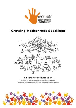 Growing Mother-tree Seedlings
A Share-Net Resource Book
Reading-to-learn curriculum materials to support
Technology, Natural Sciences and Language learning areas
 