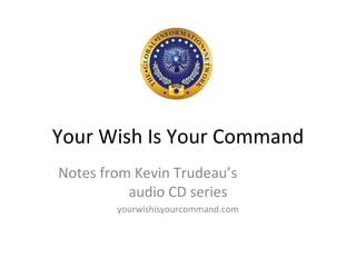 Your Wish Is Your Command Notes from Kevin Trudeau’s  audio CD series yourwishisyourcommand.com 