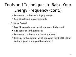 Tools and Techniques to Raise Your Energy Frequency (cont.) <ul><ul><ul><li>Forces you to think of things you want </li></...