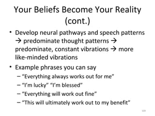 Your Beliefs Become Your Reality (cont.) <ul><li>Develop neural pathways and speech patterns    predominate thought patte...