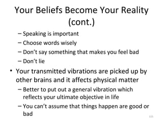 Your Beliefs Become Your Reality (cont.) <ul><ul><li>Speaking is important </li></ul></ul><ul><ul><li>Choose words wisely ...