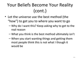 Your Beliefs Become Your Reality (cont.) <ul><li>Let the universe use the best method (the “how”) to get you to where you ...