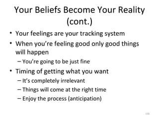 Your Beliefs Become Your Reality (cont.) <ul><li>Your feelings are your tracking system </li></ul><ul><li>When you’re feel...