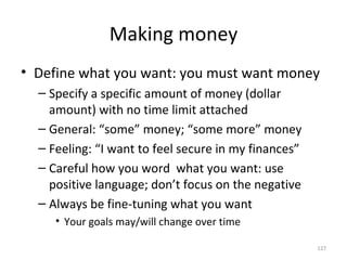 Making money <ul><li>Define what you want: you must want money </li></ul><ul><ul><li>Specify a specific amount of money (d...