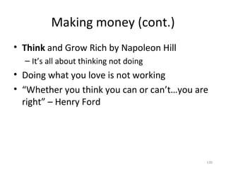 Making money (cont.) <ul><li>Think  and Grow Rich by Napoleon Hill </li></ul><ul><ul><li>It’s all about thinking not doing...