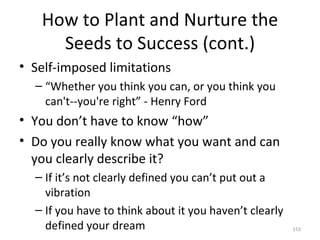 How to Plant and Nurture the Seeds to Success (cont.) <ul><li>Self-imposed limitations </li></ul><ul><ul><li>“ Whether you...