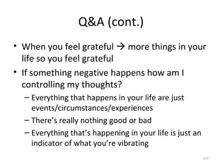Q&A (cont.) <ul><li>When you feel grateful    more things in your life so you feel grateful </li></ul><ul><li>If somethin...