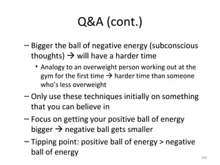 Q&A (cont.) <ul><ul><li>Bigger the ball of negative energy (subconscious thoughts)    will have a harder time  </li></ul>...