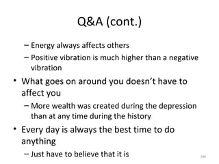Q&A (cont.) <ul><ul><li>Energy always affects others </li></ul></ul><ul><ul><li>Positive vibration is much higher than a n...