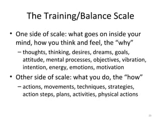 The Training/Balance Scale <ul><li>One side of scale: what goes on inside your mind, how you think and feel, the “why” </l...
