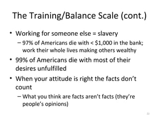 The Training/Balance Scale (cont.) <ul><li>Working for someone else = slavery </li></ul><ul><ul><li>97% of Americans die w...