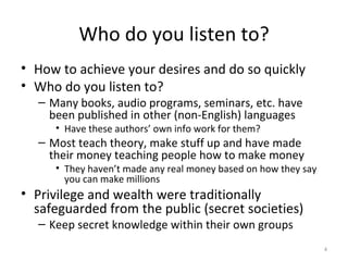 Who do you listen to? <ul><li>How to achieve your desires and do so quickly </li></ul><ul><li>Who do you listen to? </li><...