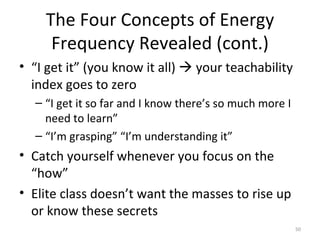The Four Concepts of Energy Frequency Revealed (cont.) <ul><li>“ I get it” (you know it all)    your teachability index g...