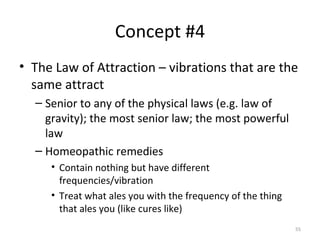 Concept #4 <ul><li>The Law of Attraction – vibrations that are the same attract </li></ul><ul><ul><li>Senior to any of the...
