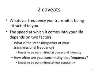 2 caveats <ul><li>Whatever frequency you transmit is being attracted to you </li></ul><ul><li>The speed at which it comes ...