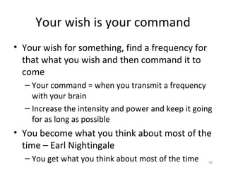 Your wish is your command <ul><li>Your wish for something, find a frequency for that what you wish and then command it to ...
