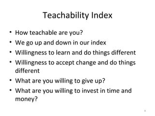 Teachability Index <ul><li>How teachable are you? </li></ul><ul><li>We go up and down in our index </li></ul><ul><li>Willi...