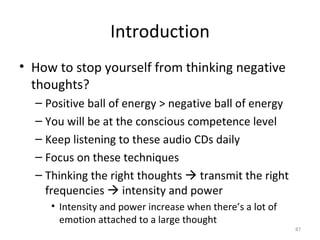 Introduction <ul><li>How to stop yourself from thinking negative thoughts? </li></ul><ul><ul><li>Positive ball of energy >...