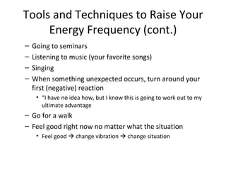 Tools and Techniques to Raise Your Energy Frequency (cont.) <ul><ul><li>Going to seminars </li></ul></ul><ul><ul><li>Liste...