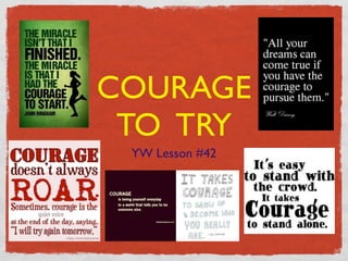 COURAGE
 TO TRY
 YW Lesson #42
 