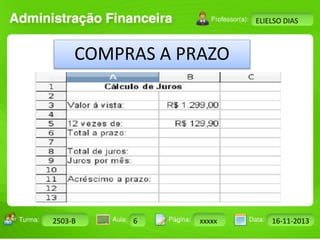 Turma: 2503-B Aula: 10 Pág: 10 a 17 Data: 18-jan-12 
2503-B 6 xxxxx 16-11-2013 
Instrutor: Ricardo Paladini Matos 
ELIELSO DIAS 
COMPRAS A PRAZO 
 