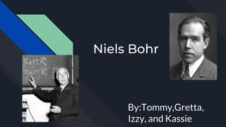 Niels Bohr
By:Tommy,Gretta,
Izzy, and Kassie