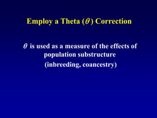 Employ a Theta (q ) Correction
q is used as a measure of the effects of
population substructure
(inbreeding, coancestry)
 