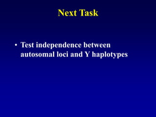 Next Task
• Test independence between
autosomal loci and Y haplotypes
 