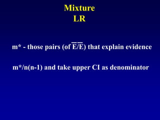 m*/n(n-1) and take upper CI as denominator
Mixture
LR
m* - those pairs (of E/E) that explain evidence
 
