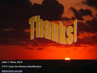 John V. Planz, Ph.D
UNT Center for Human Identification
jplanz@hsc.unt.edu
 